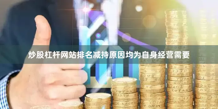 炒股杠杆网站排名减持原因均为自身经营需要