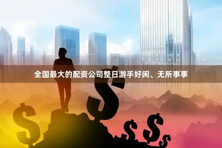 全国最大的配资公司整日游手好闲、无所事事