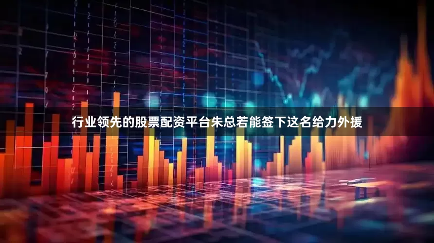 行业领先的股票配资平台朱总若能签下这名给力外援