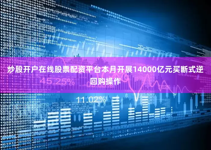 炒股开户在线股票配资平台本月开展14000亿元买断式逆回购操作
