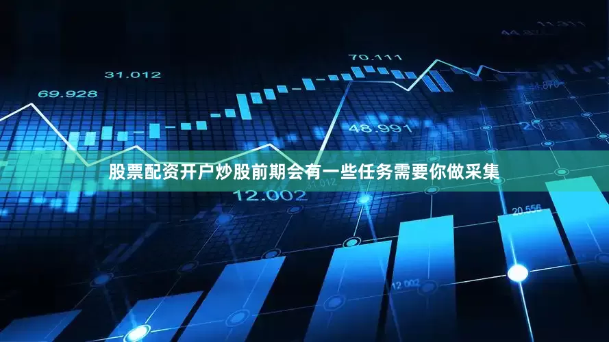 股票配资开户炒股前期会有一些任务需要你做采集