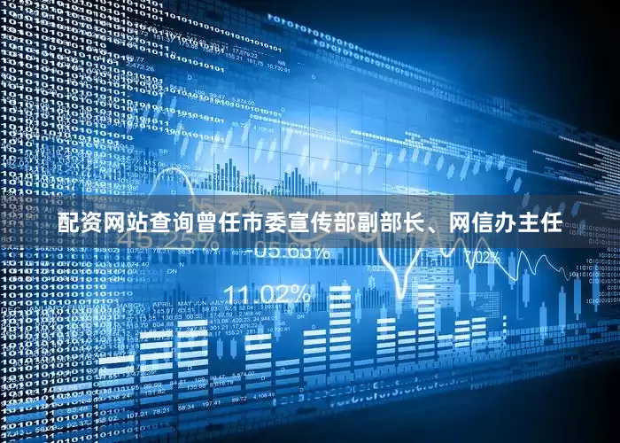 配资网站查询曾任市委宣传部副部长、网信办主任